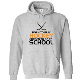 Born To Play Hockey Forced To Go To School Classic Unisex Kids and Adults Pullover Hoodie For Hockey Fans							 									 									